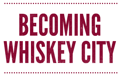 Becoming Whiskey City